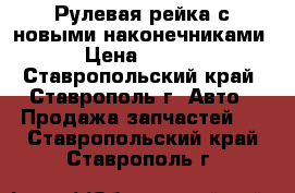 Рулевая рейка с новыми наконечниками  › Цена ­ 7 000 - Ставропольский край, Ставрополь г. Авто » Продажа запчастей   . Ставропольский край,Ставрополь г.